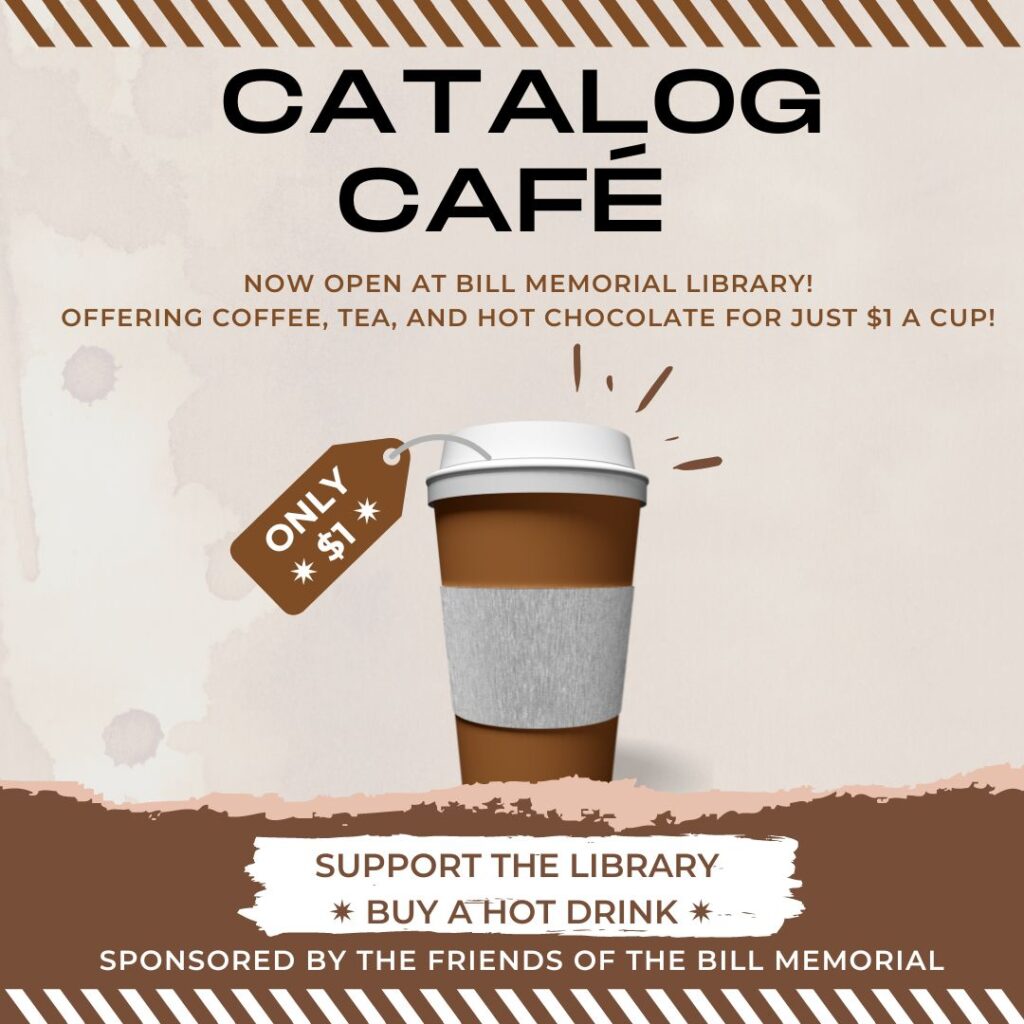 2023 The Catalog Café is Now Open! BILL MEMORIAL LIBRARY